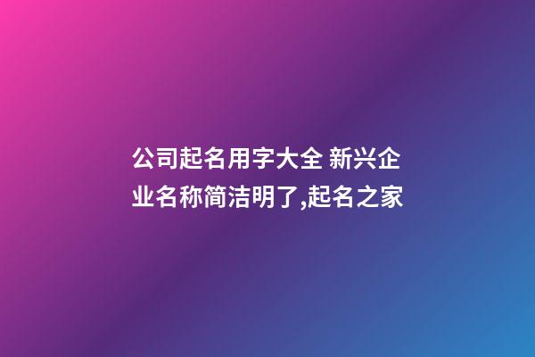 公司起名用字大全 新兴企业名称简洁明了,起名之家